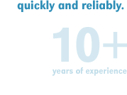 quickly and reliably - 10+ years of experience